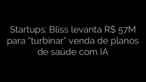 ​Startups: Bliss levanta R$ 57M para “turbinar” venda de planos de saúde com IA 